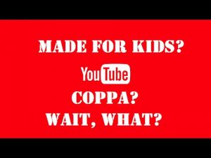 Are your videos “Made for Kids”? What is COPPA and how it will affect you?