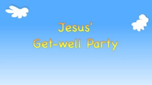 Kindergarten Year A Quarter 4 Episode 2: “Jesus’ Get-well Party”
