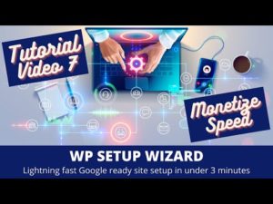 WP Setup Wizard – Tutorial Part 7 – Monetize & Speed
