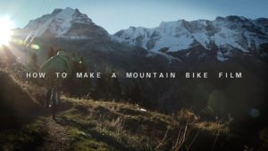 How to Make a Mountain Bike Film