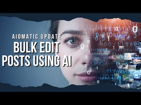 Bulk Editing of Existing Posts using AI: Revolutionize Your WordPress Content Creation with AIomatic