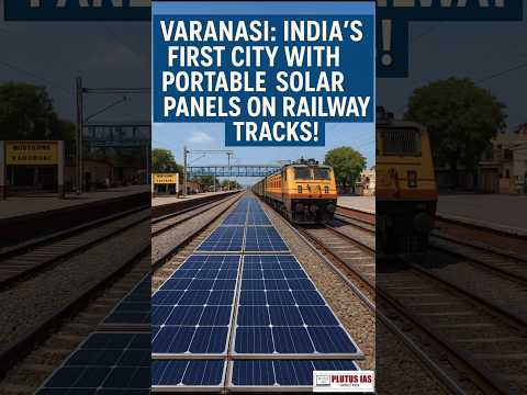 Varanasi: India’s First City with Portable Solar Panels on Railway Tracks | Plutus IAS