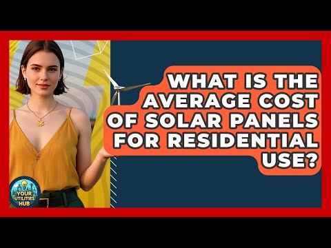 What Is the Average Cost of Solar Panels for Residential Use? – Your Utilities Hub